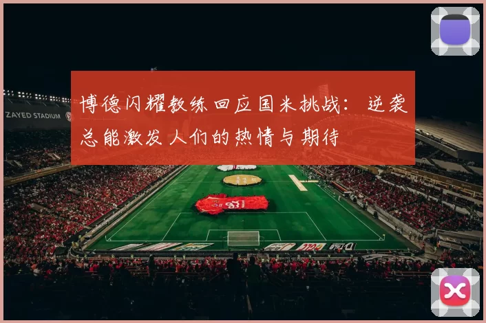 博德闪耀教练回应国米挑战：逆袭总能激发人们的热情与期待